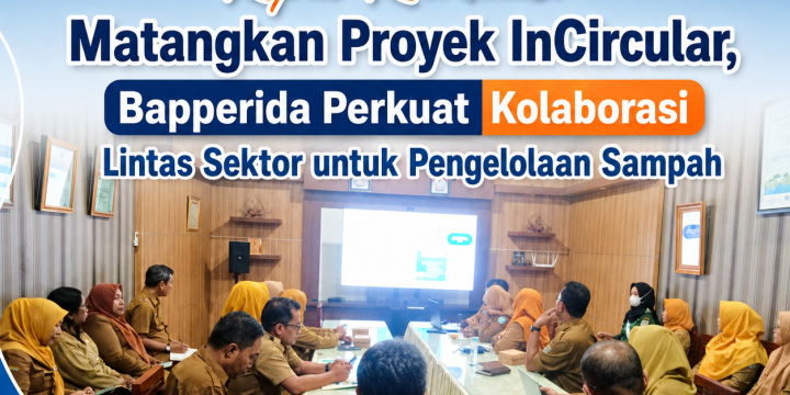 Matangkan Proyek InCircular, Bapperida Perkuat Kolaborasi Lintas Sektor untuk Pengelolaan Sampa